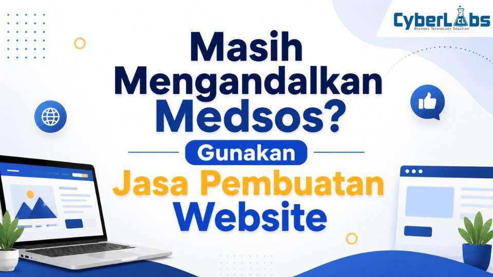 banner article cyberlabs : Masih Mengandalkan Medsos? Gunakan Jasa Pembuatan Website